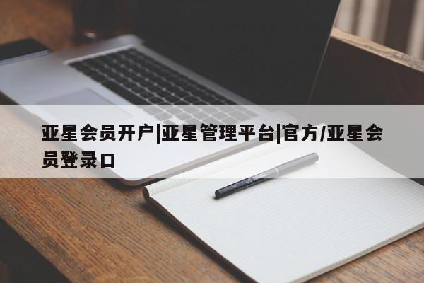 亚星会员开户 亚星代理合作-会员开户亚星会员开户|亚星管理平台|官方/亚星会员登录口