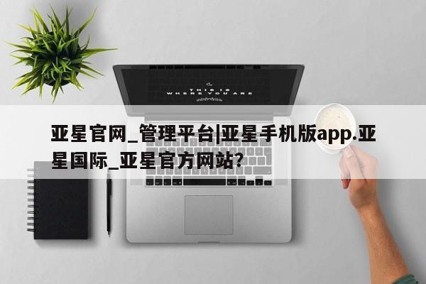 亚星会员开户 亚星代理合作-会员开户亚星官网_管理平台|亚星手机版app.亚星国际_亚星官方网站？