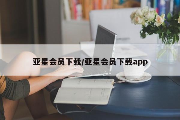 亚星会员开户 亚星代理合作-会员开户亚星会员下载/亚星会员下载app